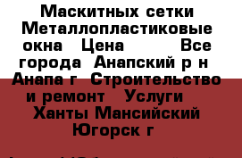 Маскитных сетки.Металлопластиковые окна › Цена ­ 500 - Все города, Анапский р-н, Анапа г. Строительство и ремонт » Услуги   . Ханты-Мансийский,Югорск г.